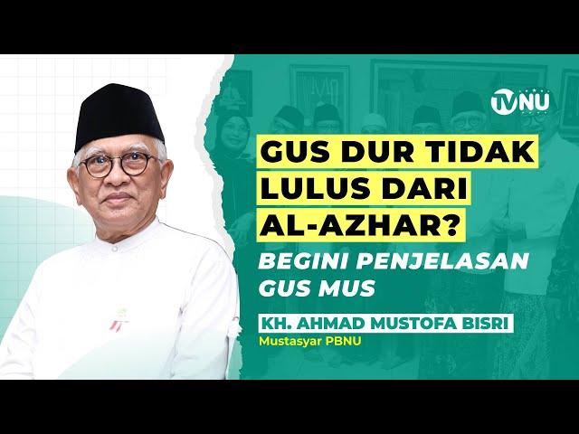 Gus Mus: Benarkah Gus Dur tidak Lulus dari Al-Azhar?