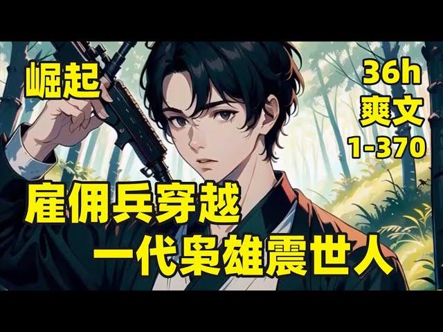 【雇佣兵穿越，一代枭雄震世人】1-370我是一名现代雇佣兵，却意外穿越到大楚国，成为百户所军户，家里头穷的叮当响，还有一个每天被原主暴打的童养媳，既然已经穿越，那就靠一身本事打出一片天#爽文#有声