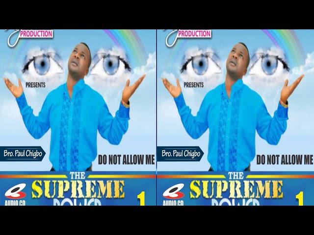 Do Not Allow Me (The Supreme Power - Track 1) By Bro. Paul Chigbo - Official Audio (ENGLISH VERSION)