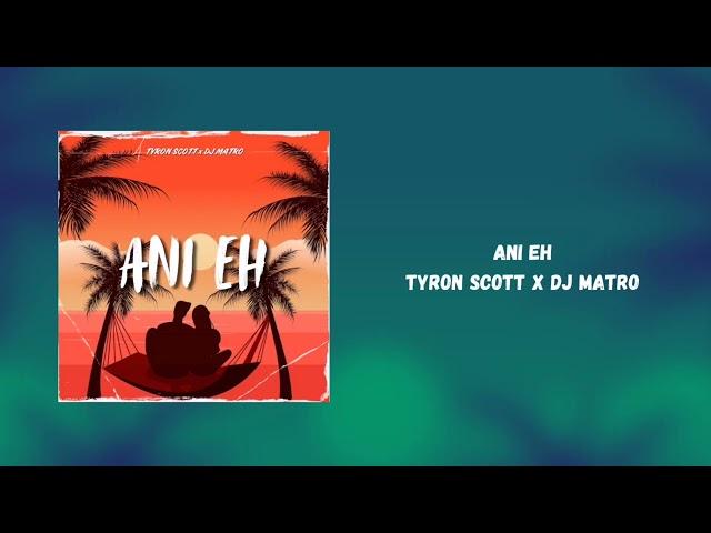 Ani Eh - Tyron Scott x Dj Matro (Official Audio)