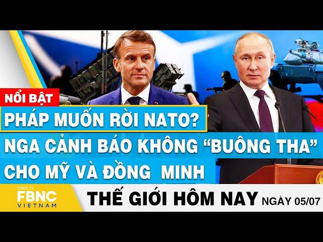 Tin thế giới hôm nay 5/7 | Pháp muốn rời NATO? Nga cảnh báo không “buông tha” cho Mỹ và đồng  minh