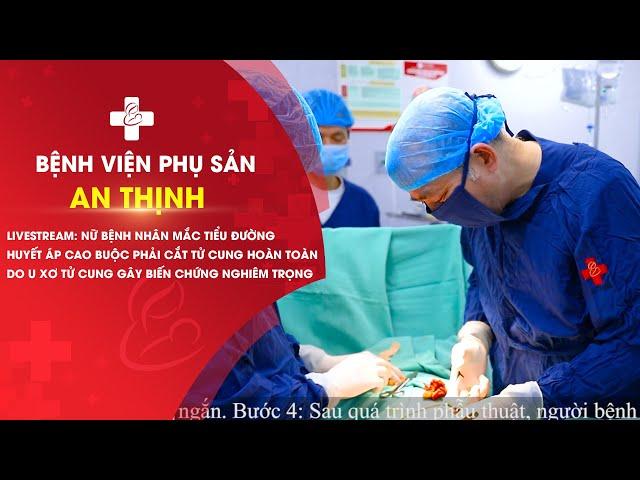 Bệnh viện An Thịnh | Phẫu thuật cắt tử cung hoàn toàn cho nữ bệnh nhân mắc tiểu đường, huyết áp cao