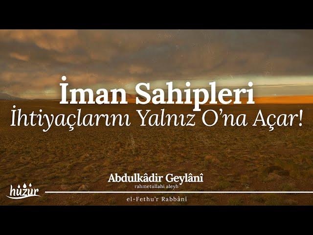 İman sahipleri ihtiyaçlarını yalnız O’na açarlar, başkalarına bir şey demezler! | Abdulkadir Geylani