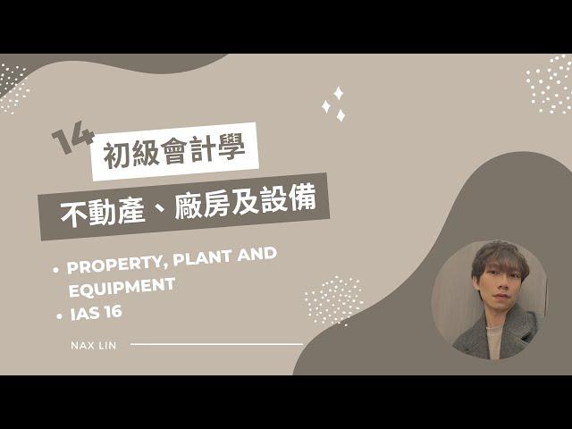 【初級會計學】會計入門 第十四集 不動產、廠房及設備 Property, Plant and Equipment (估計事項 土地 建築物 設備取得)