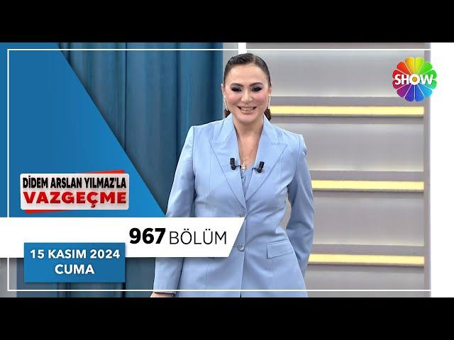 Didem Arslan Yılmaz'la Vazgeçme 967. Bölüm | 15 Kasım 2024