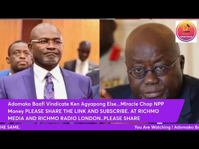 Adomako Baafi Vindicate Ken Agyapong Else...Miracle Chop NPP Money