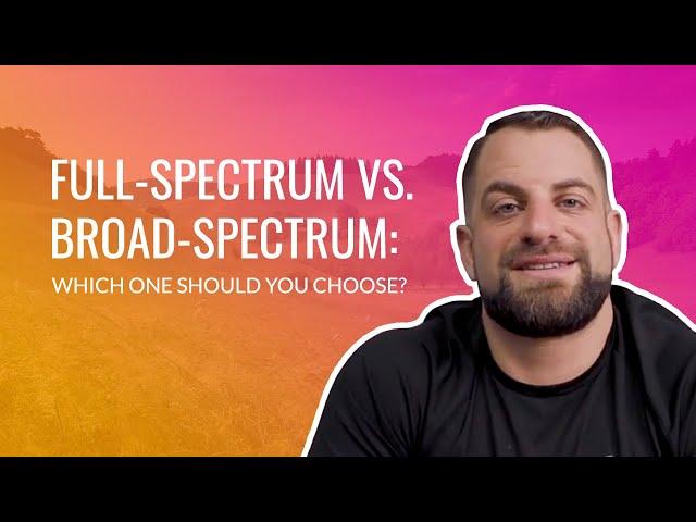 Full-Spectrum vs. Broad-Spectrum: Which One Should You Choose?