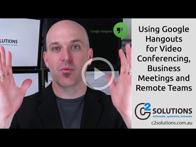 Using Google Hangouts for Video Conferencing, Business Meetings and Remote Teams