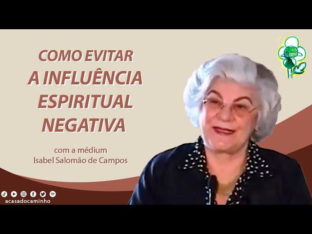 COMO EVITAR A INFLUÊNCIA ESPIRITUAL NEGATIVA -- com a médium D. Isabel Salomão de Campos