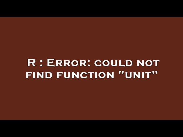 R : Error: could not find function "unit"