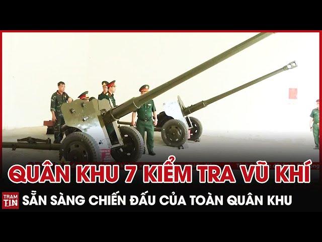 QPVN - Quân Khu 7 Kiểm Tra Vũ Khí Sẵn Sàng Chiến Đấu của Toàn Quân Khu | Trạm Tin