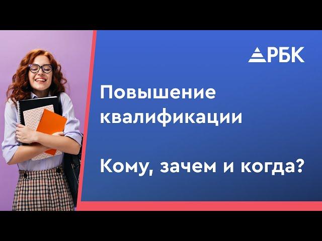 Что такое повышение квалификации? Кто должен проходить? Кто оплачивает повышение квалификации?