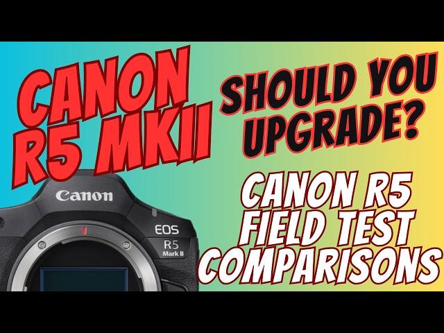 Canon R5 MKII VS Canon R5 - Should You Upgrade?