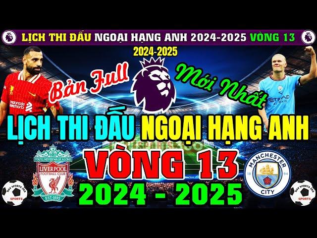 Lịch Thi Đấu Ngoại Hạng Anh 2024/2025, VÒNG 13 Mới Nhất | Tâm Điểm LIVERPOOL v MAN CITY (Bản Full)