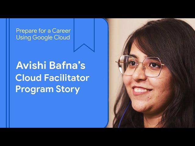 Avishi Bafna - A Cloud Facilitator Program Story