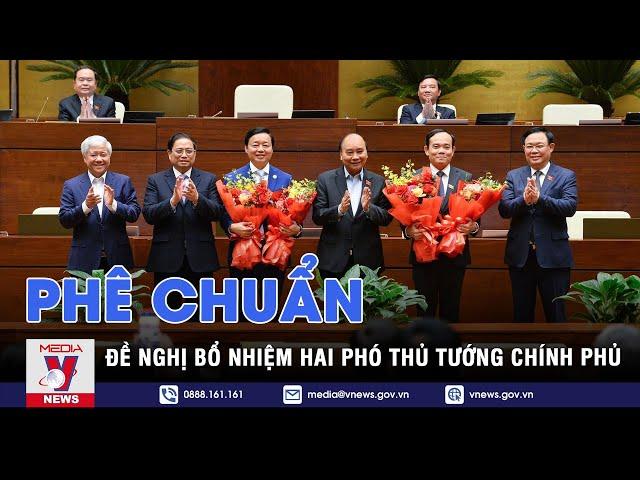 Phê chuẩn đề nghị bổ nhiệm hai Phó Thủ tướng Chính phủ - VNEWS