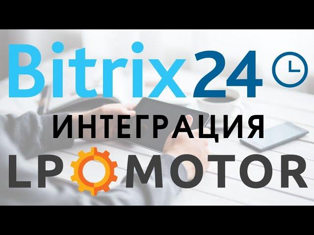 Битрикс 24  и  LP Motor. Интеграция сайта. Заявки падают в CRM.