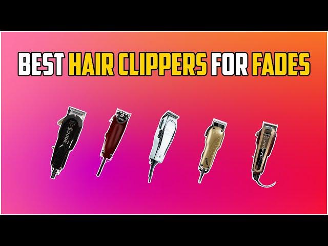 5 Best Hair Clippers For Fades in 2024