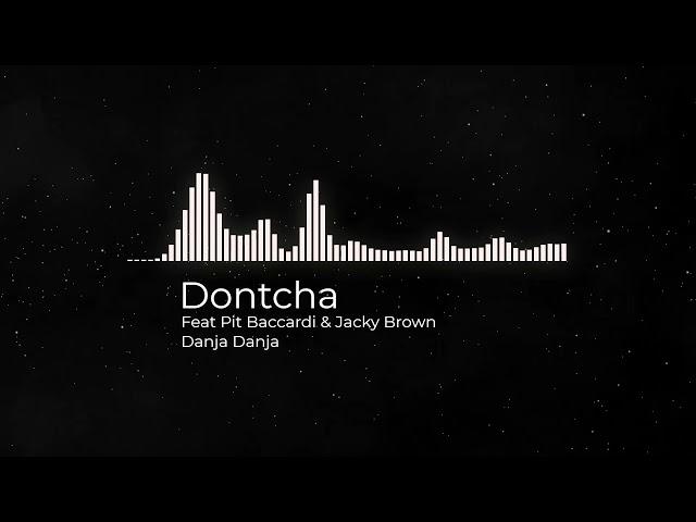 Dontcha Feat Pit Baccardi & Jacky Brown - Danja Danja