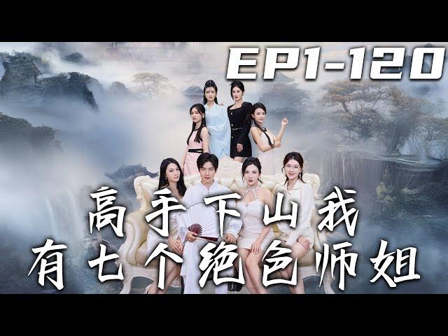《高手下山我有七個絕色師姐》第1~120集【高清完結合集】丨我在山上壹練功，紅塵之氣就往我體內沖！師傅讓我下山化解塵緣，正中我下懷！卻給了我壹踏子的婚書？守護愛人，走向巅峰！#短剧 #修仙 #盛世短剧