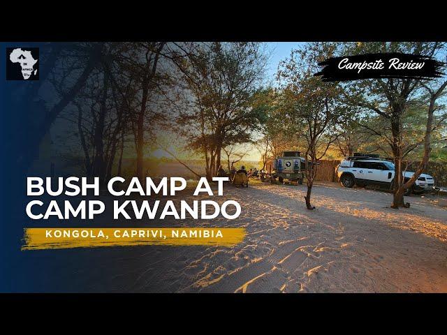 Bush Camp at Camp Kwando, Kongola, Caprivi, Namibia| Campsite Review