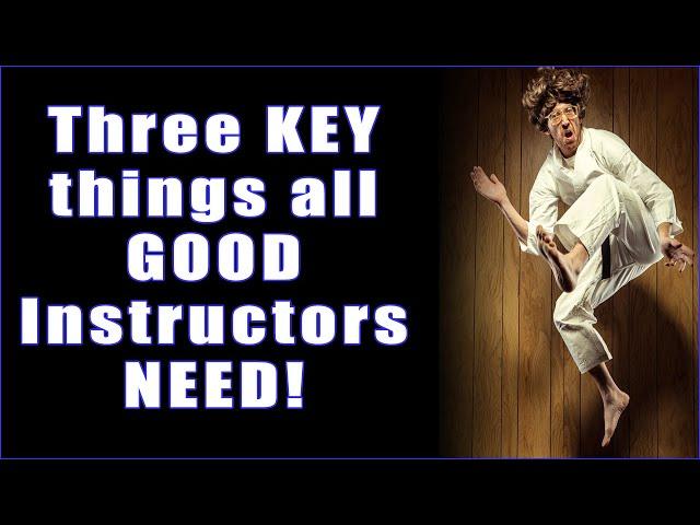 Three KEY things all GOOD Instructors NEED!