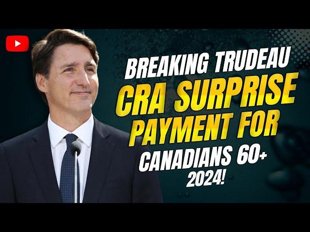 Breaking Trudeau & CRA Surprise Payment for Canadians 60+ in 2024!