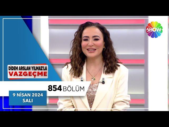 Didem Arslan Yılmaz'la Vazgeçme 854. Bölüm | 9 Nisan 2024