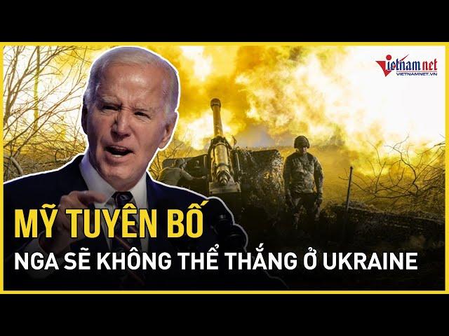 Mỹ bất ngờ tuyên bố cứng rắn Nga sẽ không thể thắng ở Ukraine | Báo VietNamNet