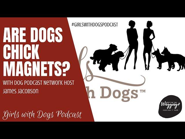 Girls With Dogs, Episode 6 - Are Dogs Chick Magnets? with James Jacobson of DogPodcastNetwork