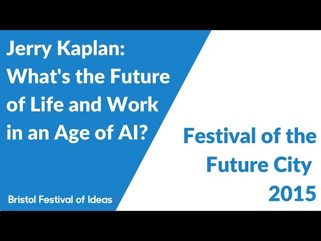 Jerry Kaplan: What's the Future of Life and Work in an Age of AI? (Festival of the Future City 2015)