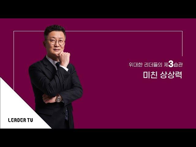 [리더십특강_유승용의 리더십 에센스] 위대한 리더들의 제3습관_미친 상상력