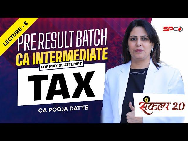 CA Inter  Sankalp 2.0 Batch Taxation Lecture 8 For May 25 Attempt  By CA Pooja Datte | SPC Classes