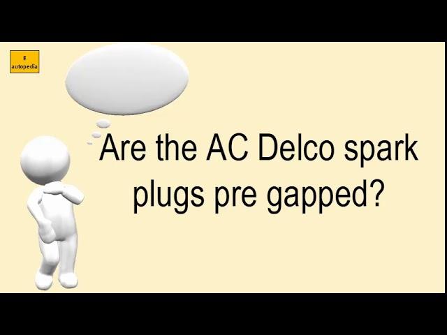 Are The AC Delco Spark Plugs Pre Gapped?