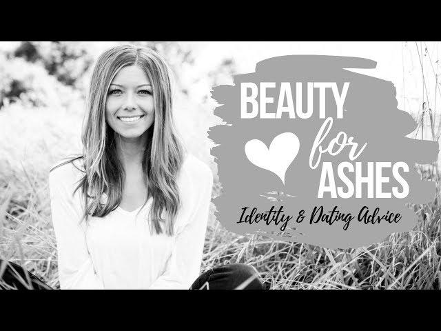 BEAUTY FOR ASHES || Identity & Dating Advice for Christian Women and Girls