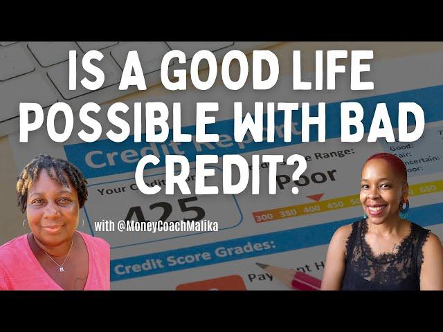 Can You Live a GOOD LIFE with Bad Credit ... No Credit ... or A LOT of Debt? Let's Talk About Credit