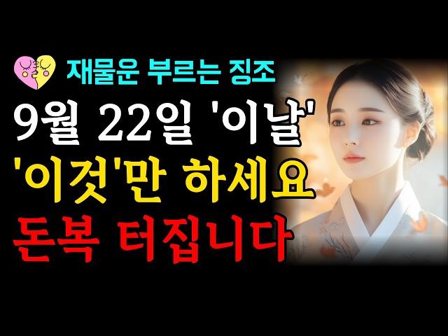 9월 22일에는 '이것'을 꼭 하세요, 돈복 터집니다 | 재물운 받고 부자되려면 이날 반드시 드세요 | 대운 인생의 풍요 | 금전운 징조 말년복 신호 개운법 | 오디오북