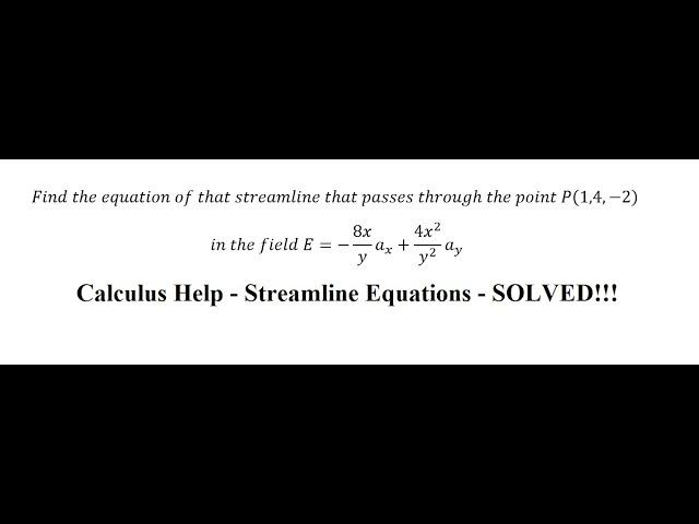 Streamline Equation: that passes through the point P(1,4,-2)  in the field E=-8x/y ax+(4x^2)/y^2 ay