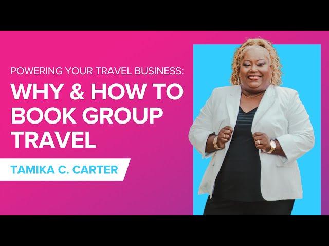 Powering Your Travel Business: Why & How to Book Group Travel with Tamika C. Carter