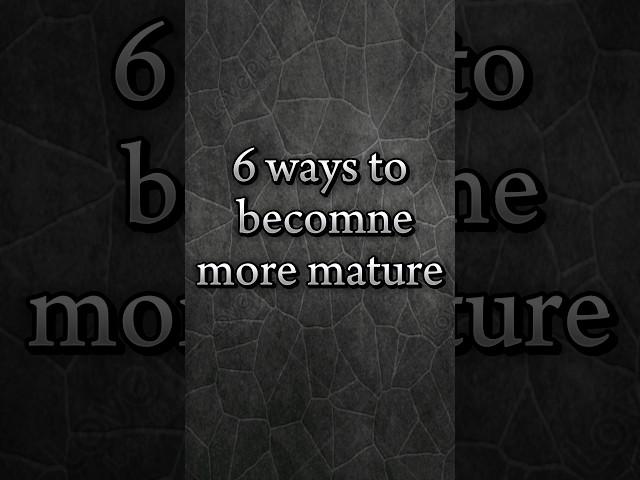 6 ways to be become more mature #maturity #shorts #ytshorts