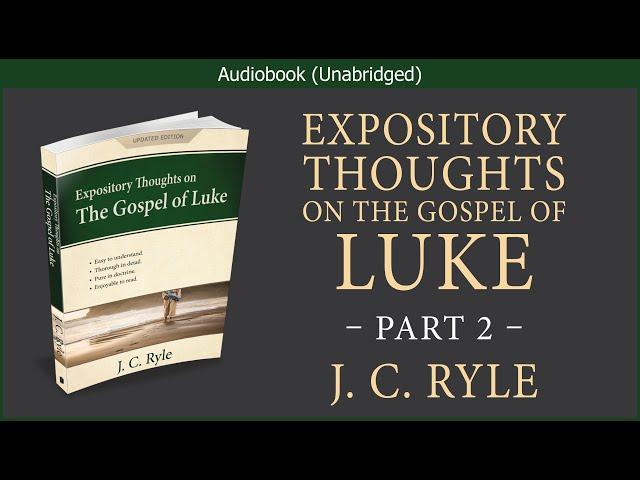 Expository Thoughts on the Gospel of Luke (Part 2) | J C Ryle | Christian Audiobook Video