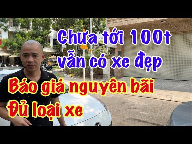 Báo giá nguyên bãi, chưa tới 100t cũng có xe đẹp, đủ giá đủ phân khúc