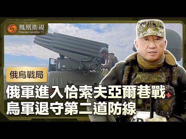 【俄烏戰局】俄軍進入恰索夫亞爾市區巷戰 烏軍兵力空虛 已退守第二道防線｜盧宇光前方報道｜鳳凰衛視