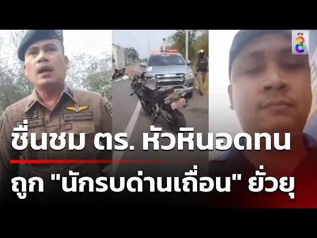 ชื่นชม ตร. หัวหินอดทน  ถูก "นักรบด่านเถื่อน" ยั่วยุ | ข่าวช่อง8