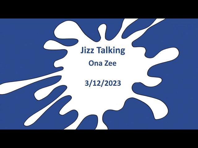 Jizz Talking - Ona Zee - 3/12/2023