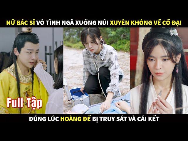 Nữ bác sĩ vô tình ngã xuống núi xuyên không về thời cổ đại, đúng lúc Hoàng đế bị truy sát và cái kết