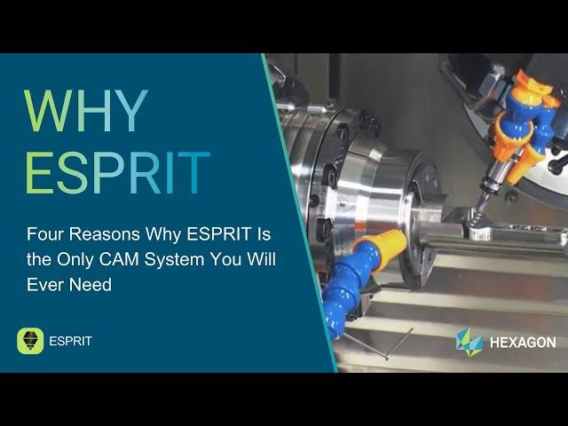 Why ESPRIT. Four reasons why ESPRIT is the only CAM system you will ever need