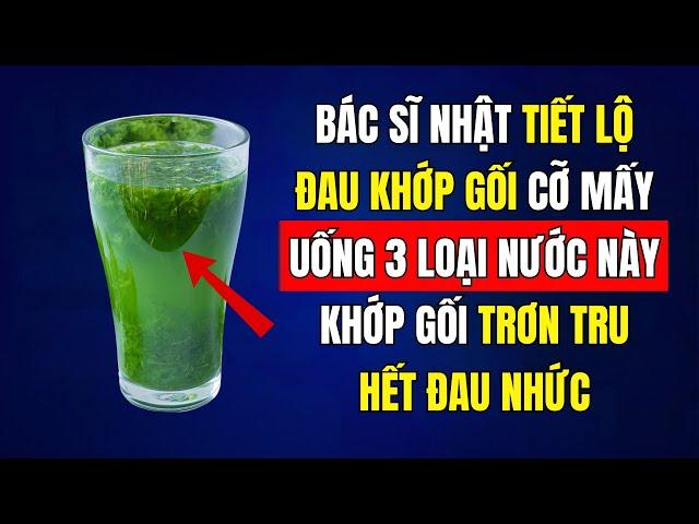 Người Cao Tuổi Đau Nhức Xương Khớp Uống 3 Loại Nước Giúp Khớp Gối Trơn Tru | Bác Sĩ Nhật Chia Sẻ
