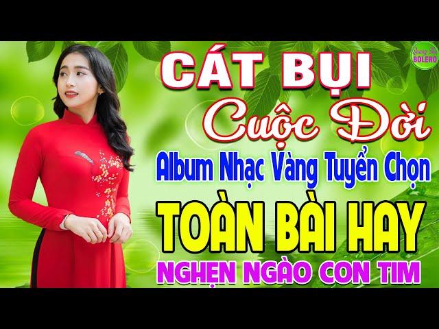 CÁT BỤI CUỘC ĐỜI  LK NHẠC VÀNG XƯA HAY NHẤT ĐI CÙNG NĂM THÁNG - NGHE NGHẸN NGÀO CON TIM