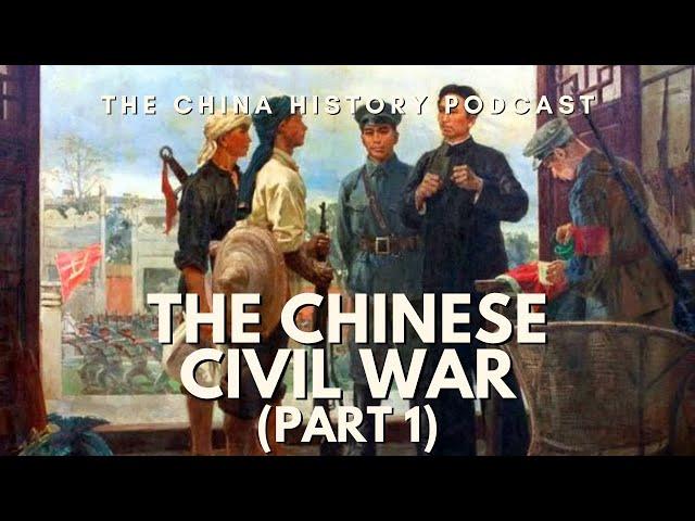 The Chinese Civil War (Part 1) | The China History Podcast | Ep. 119